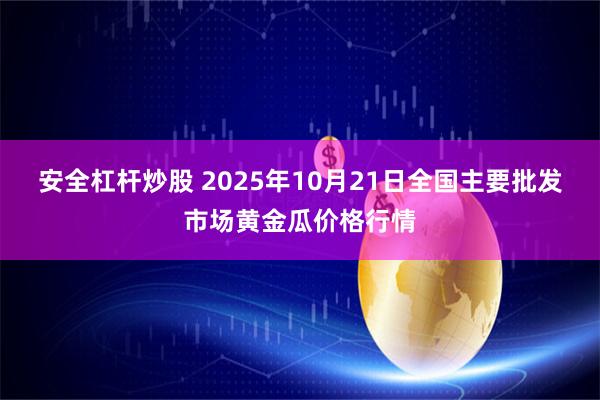 安全杠杆炒股 2025年10月21日全国主要批发市场黄金瓜价格行情