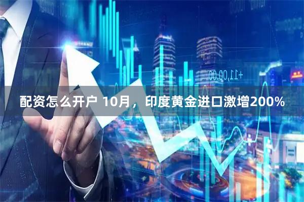 配资怎么开户 10月，印度黄金进口激增200%